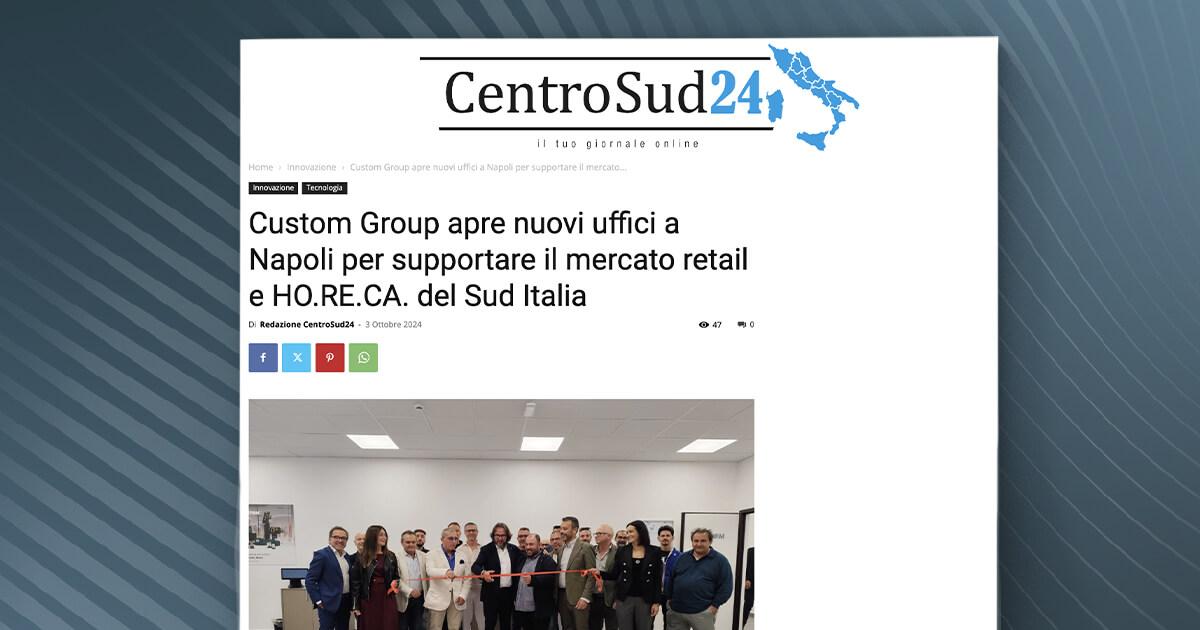 CentroSud24 - Custom Group apre nuovi uffici a Napoli per supportare il mercato retail e HO.RE.CA. del Sud Italia
